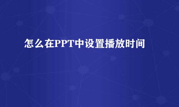 怎么在PPT中设置播放时间