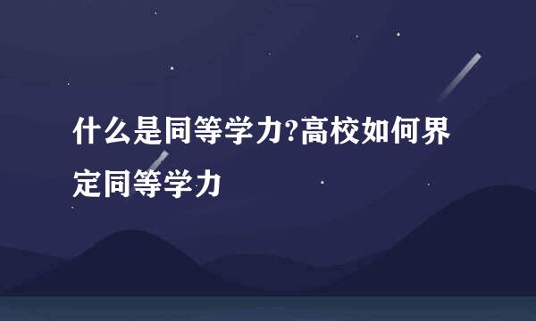 什么是同等学力?高校如何界定同等学力