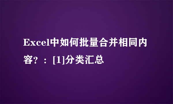 Excel中如何批量合并相同内容？：[1]分类汇总