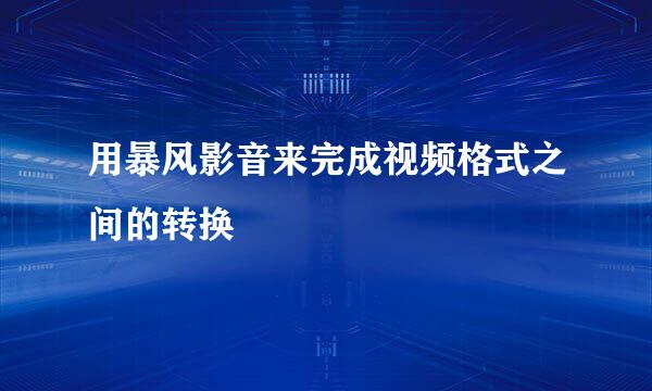 用暴风影音来完成视频格式之间的转换