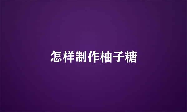 怎样制作柚子糖