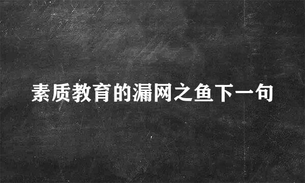 素质教育的漏网之鱼下一句