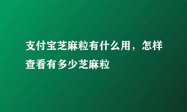 支付宝芝麻粒有什么用，怎样查看有多少芝麻粒