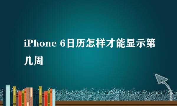 iPhone 6日历怎样才能显示第几周