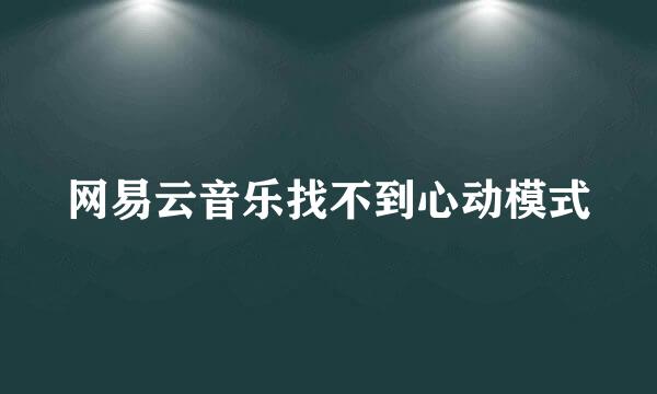 网易云音乐找不到心动模式