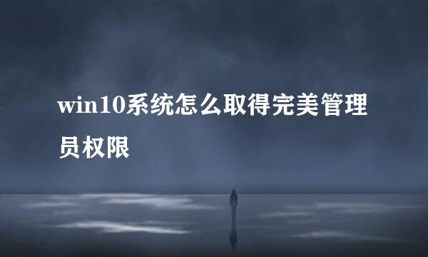 win10系统怎么取得完美管理员权限