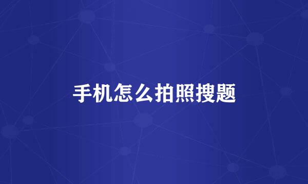 手机怎么拍照搜题