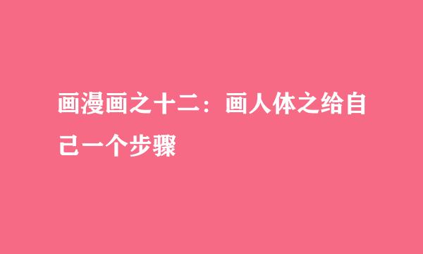 画漫画之十二：画人体之给自己一个步骤