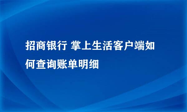 招商银行 掌上生活客户端如何查询账单明细