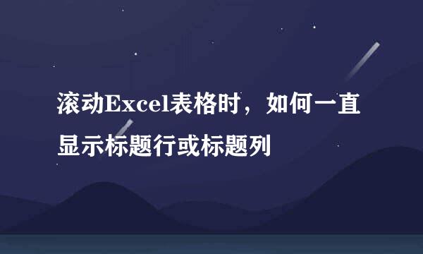 滚动Excel表格时，如何一直显示标题行或标题列