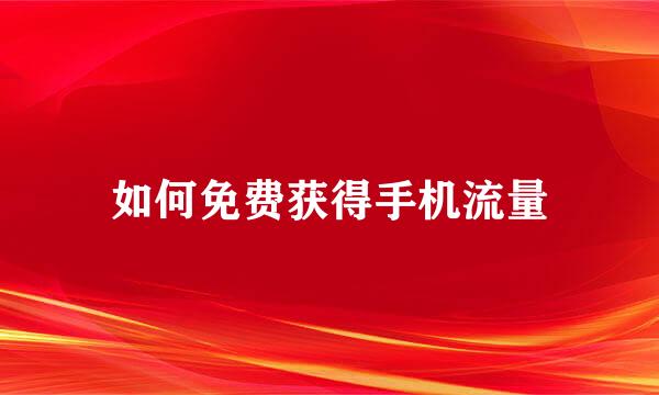 如何免费获得手机流量