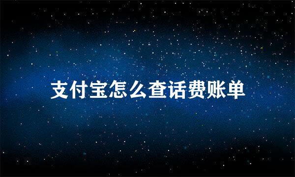 支付宝怎么查话费账单