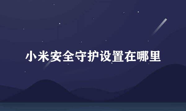 小米安全守护设置在哪里