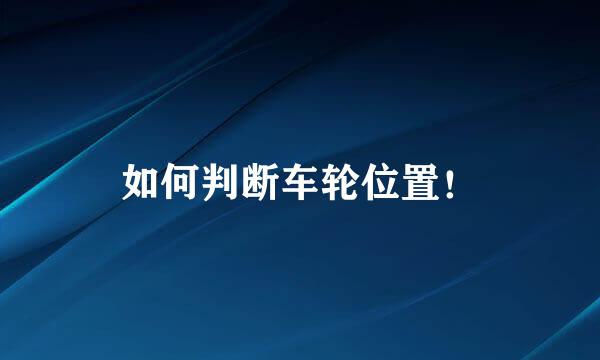 如何判断车轮位置！