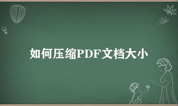 如何压缩PDF文档大小