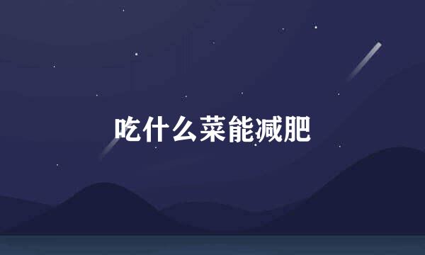 吃什么菜能减肥