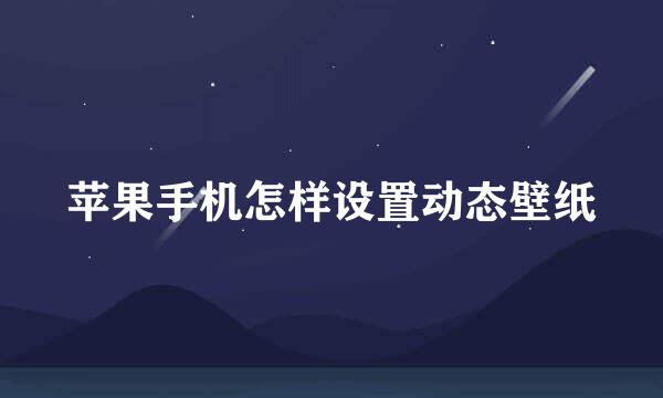 苹果手机怎样设置动态壁纸