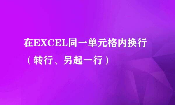 在EXCEL同一单元格内换行（转行、另起一行）