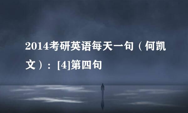 2014考研英语每天一句（何凯文）：[4]第四句