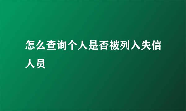 怎么查询个人是否被列入失信人员