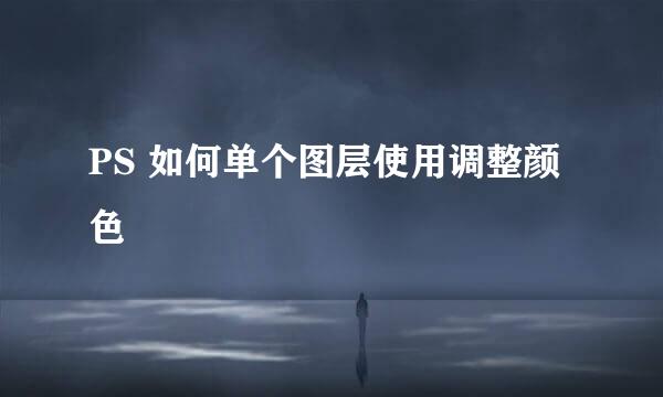 PS 如何单个图层使用调整颜色