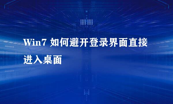 Win7 如何避开登录界面直接进入桌面