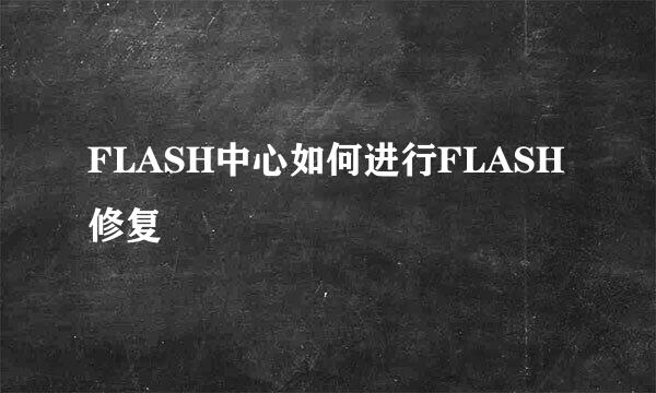 FLASH中心如何进行FLASH修复