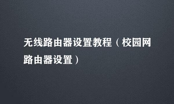 无线路由器设置教程（校园网路由器设置）