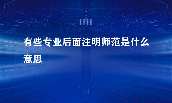 有些专业后面注明师范是什么意思