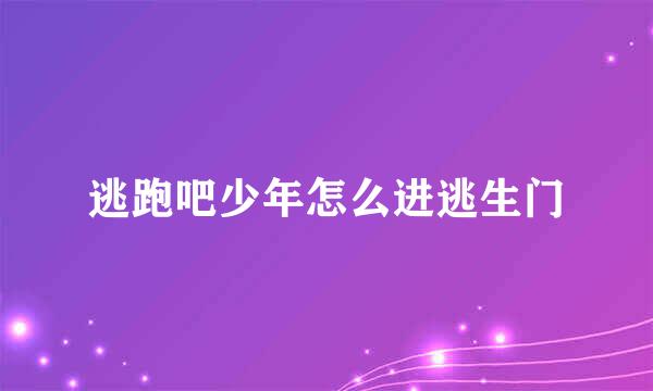 逃跑吧少年怎么进逃生门