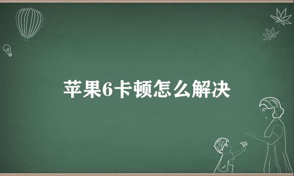 苹果6卡顿怎么解决