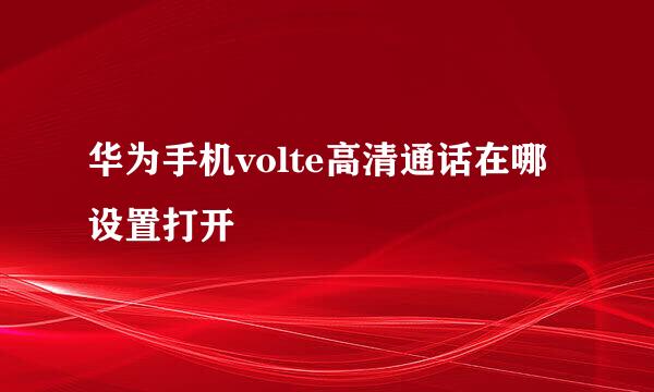 华为手机volte高清通话在哪设置打开