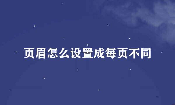 页眉怎么设置成每页不同