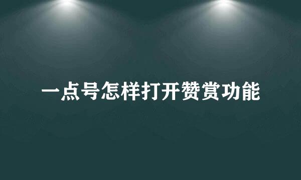 一点号怎样打开赞赏功能