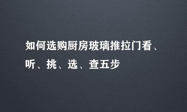 如何选购厨房玻璃推拉门看、听、挑、选、查五步
