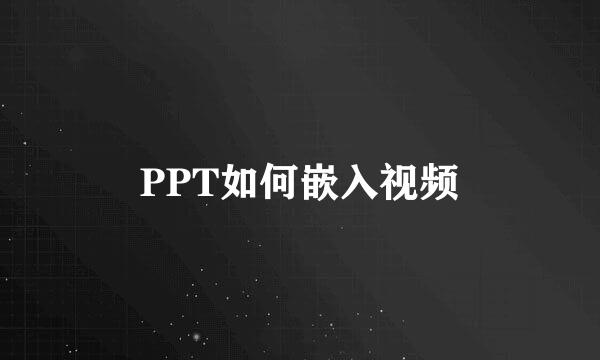 PPT如何嵌入视频