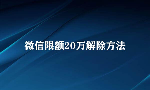 微信限额20万解除方法