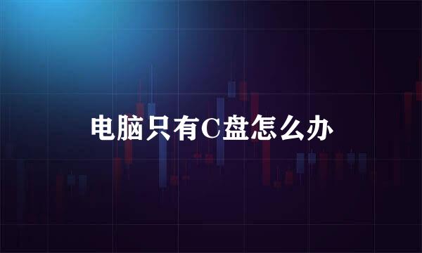 电脑只有C盘怎么办