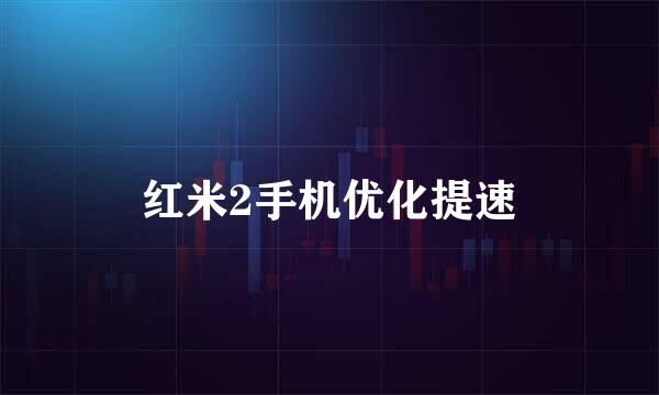 红米2手机优化提速