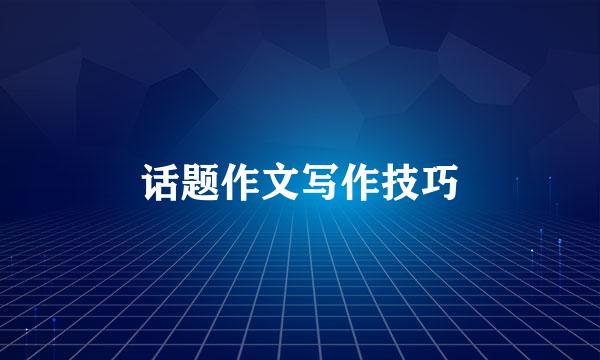 话题作文写作技巧