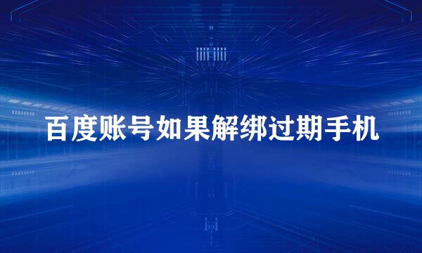 百度账号如果解绑过期手机