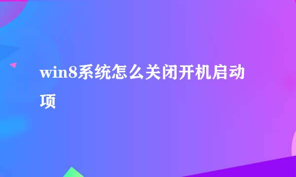 win8系统怎么关闭开机启动项