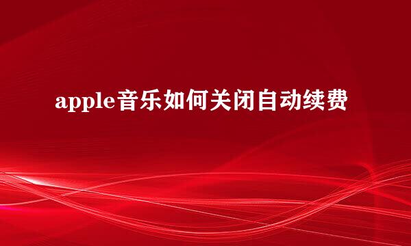 apple音乐如何关闭自动续费