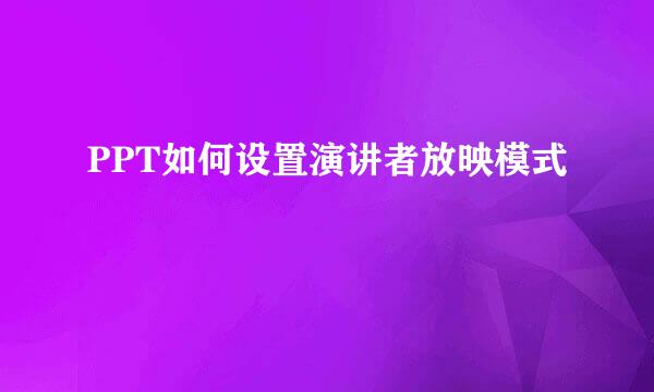 PPT如何设置演讲者放映模式