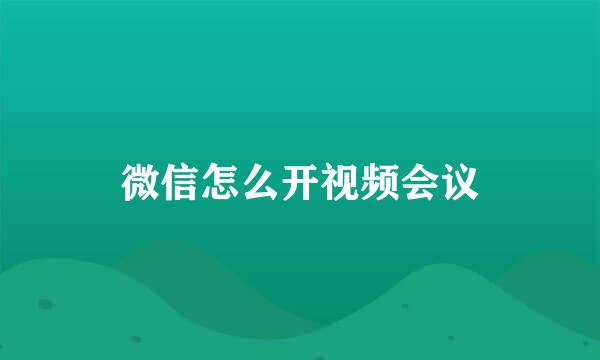 微信怎么开视频会议