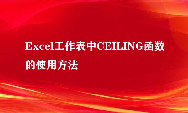 Excel工作表中CEILING函数的使用方法