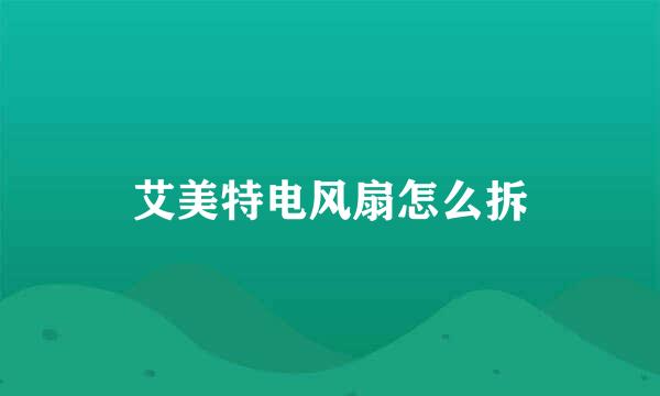 艾美特电风扇怎么拆