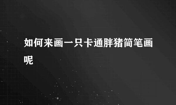 如何来画一只卡通胖猪简笔画呢