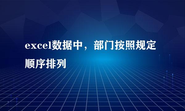 excel数据中，部门按照规定顺序排列