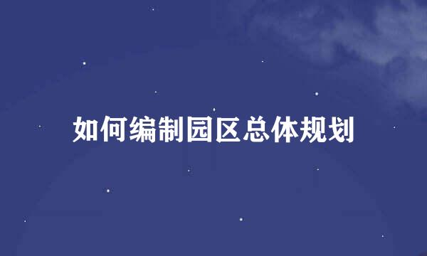 如何编制园区总体规划